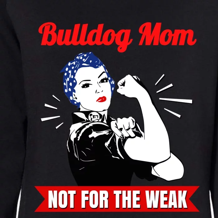 Bulldog Mom Not For The Weak Gift For Strong Bulldog Mamas Gift Womens California Wash Sweatshirt