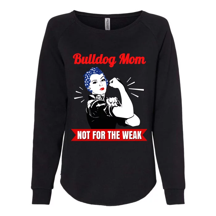 Bulldog Mom Not For The Weak Gift For Strong Bulldog Mamas Gift Womens California Wash Sweatshirt