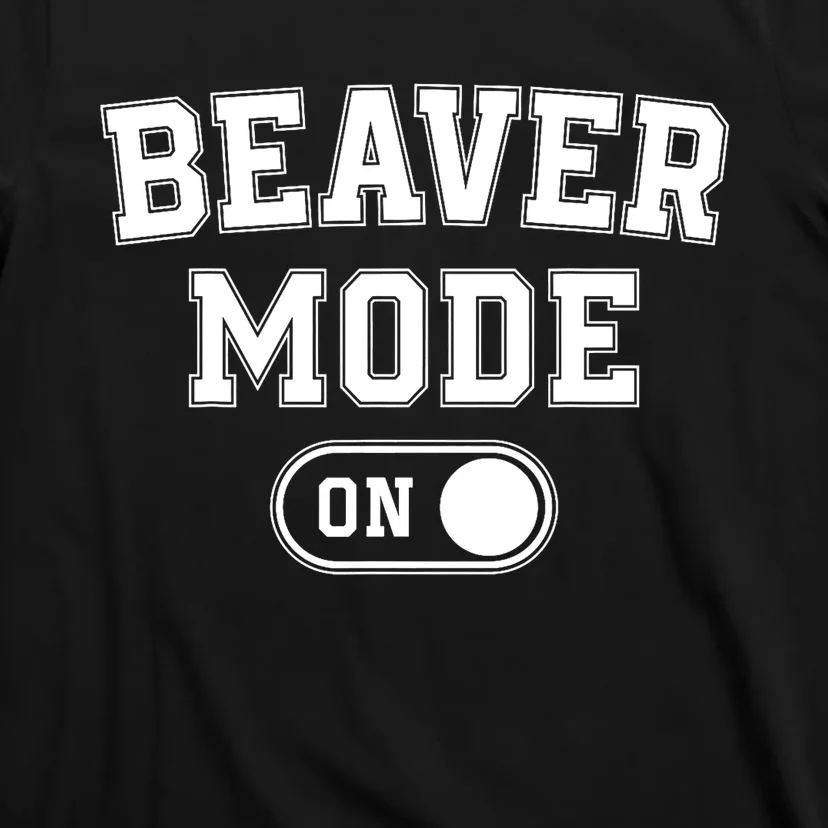 Beaver Mode On Costume Funny Dam Builder Gift Animal Lover T-Shirt