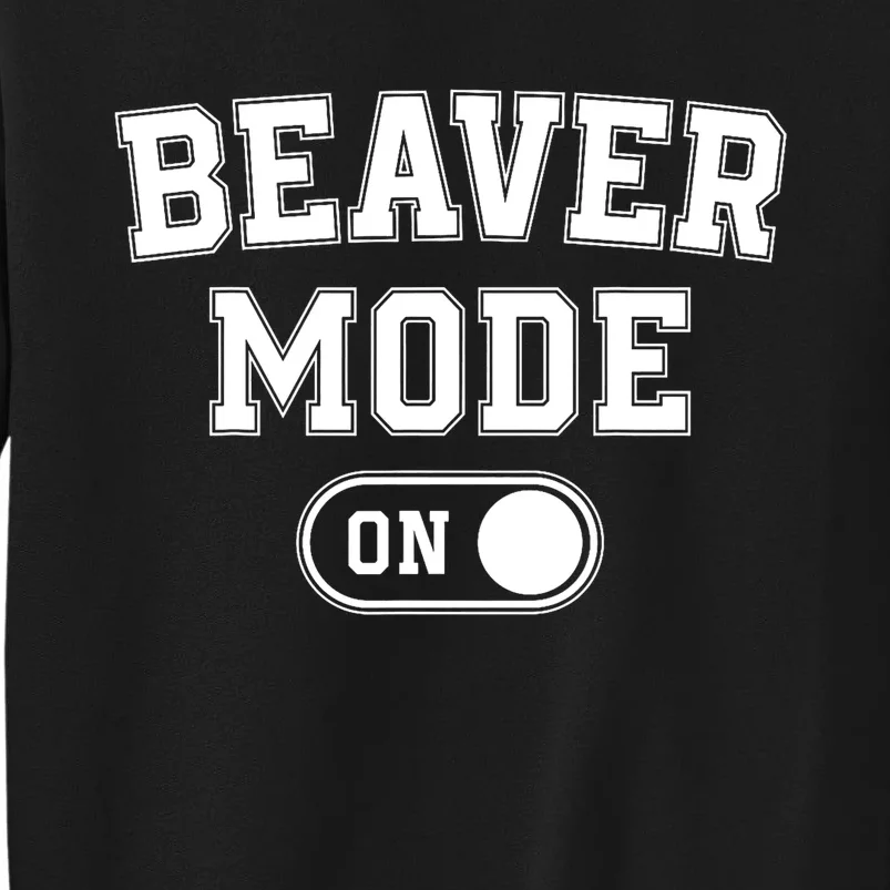 Beaver Mode On Costume Funny Dam Builder Gift Animal Lover Tall Sweatshirt