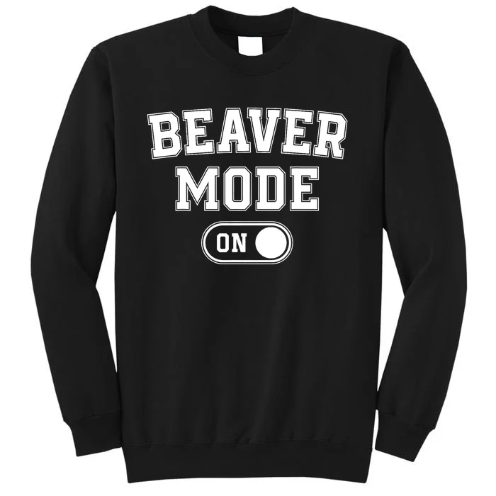 Beaver Mode On Costume Funny Dam Builder Gift Animal Lover Tall Sweatshirt