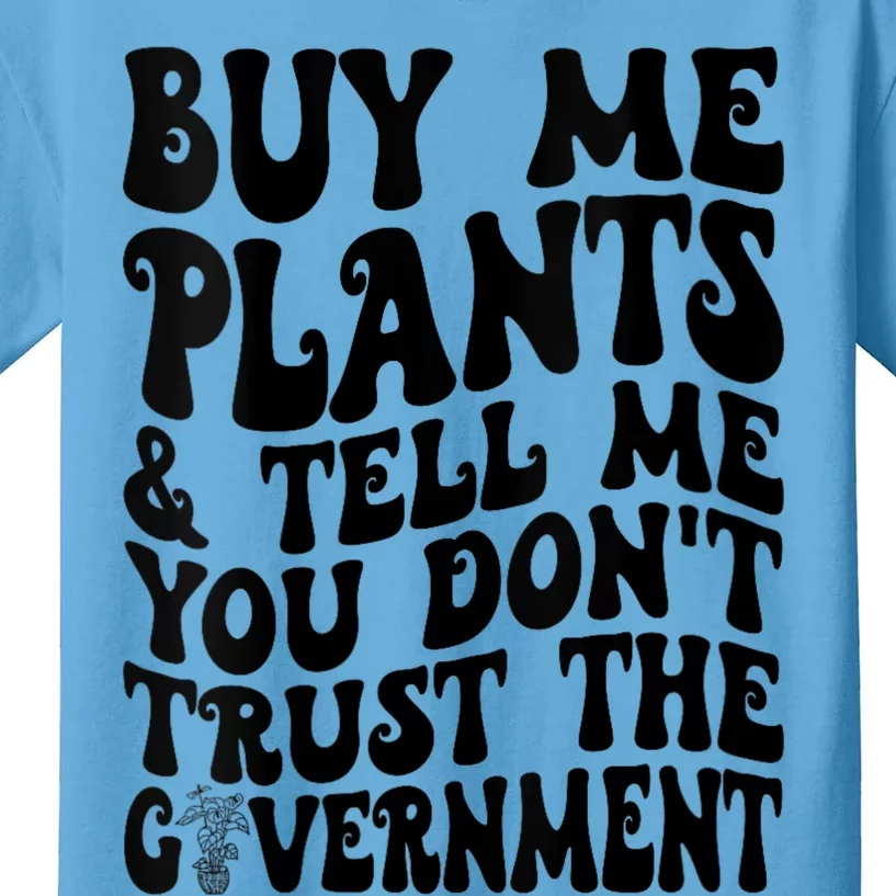 Buy Me Plants And Tell Me You Dont Trust The Government Kids T-Shirt