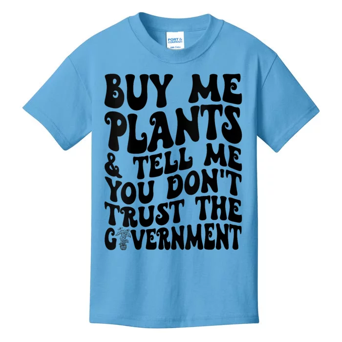 Buy Me Plants And Tell Me You Dont Trust The Government Kids T-Shirt