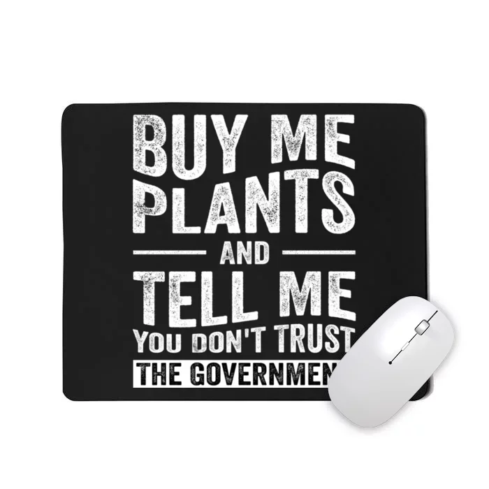 Buy Me Plants And Tell Me You Dont Trust The Government Mousepad