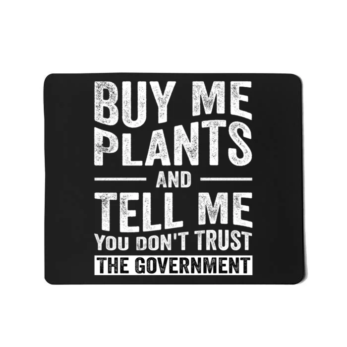 Buy Me Plants And Tell Me You Dont Trust The Government Mousepad