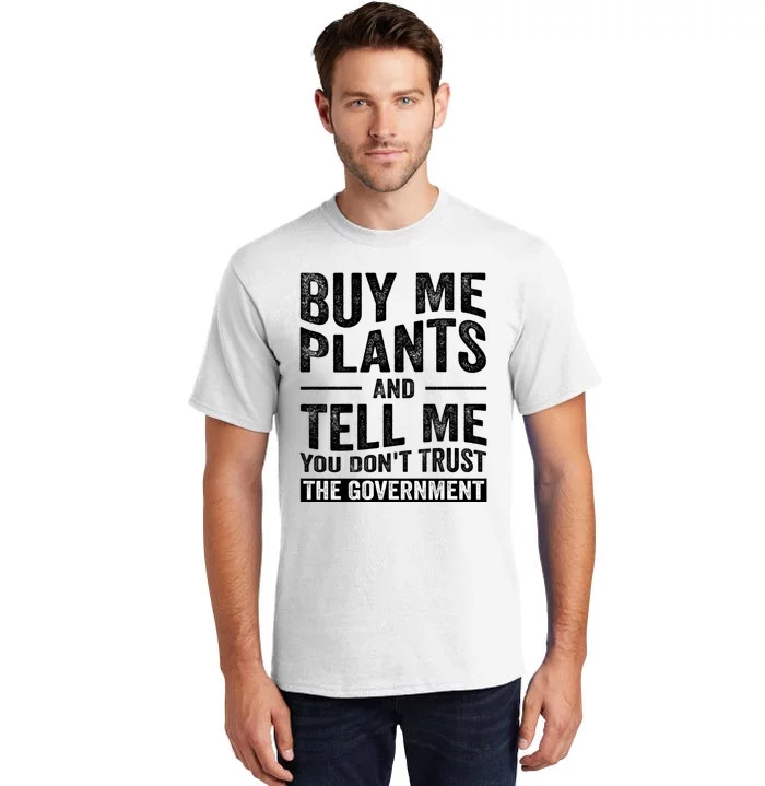 Buy Me Plants And Tell Me You Dont Trust The Government Tall T-Shirt