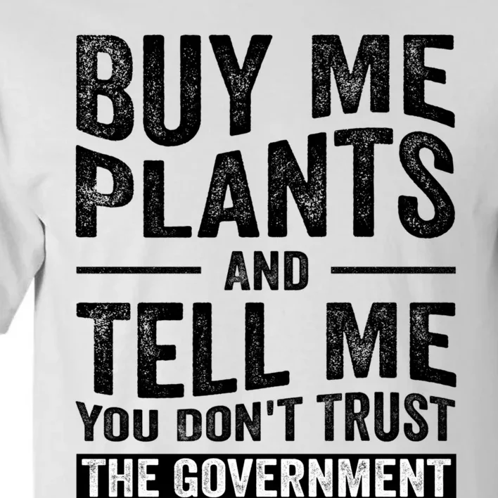 Buy Me Plants And Tell Me You Dont Trust The Government Tall T-Shirt