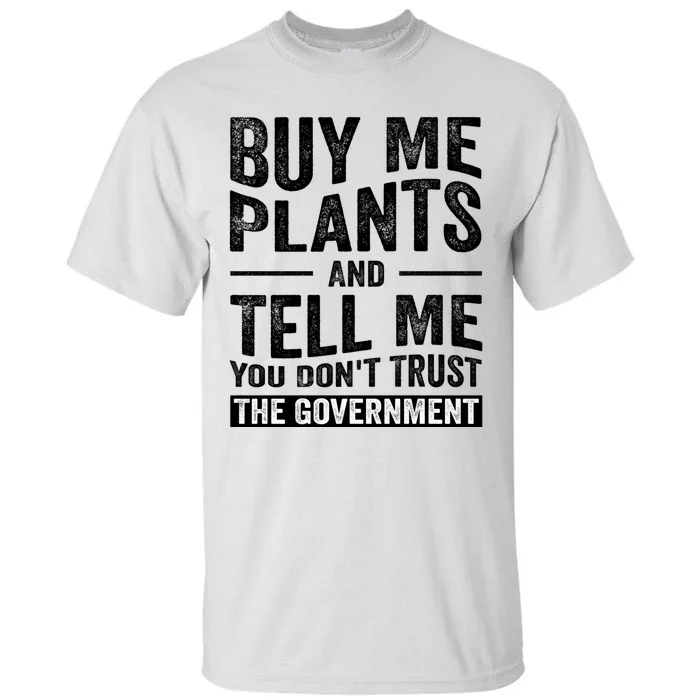 Buy Me Plants And Tell Me You Dont Trust The Government Tall T-Shirt