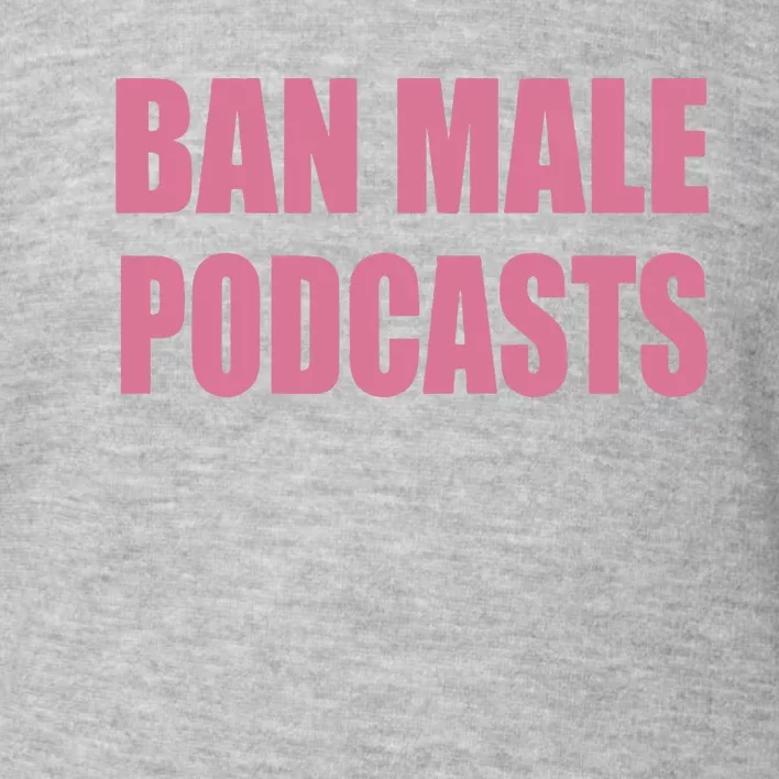 Ban Male Podcasts Toddler Sweatshirt