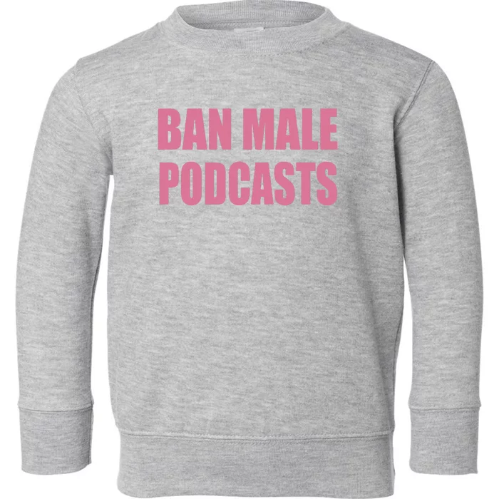 Ban Male Podcasts Toddler Sweatshirt