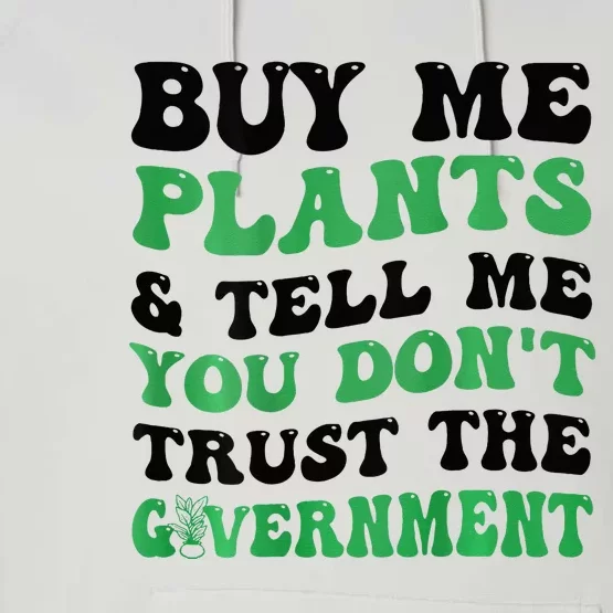 Buy Me Plants And Tell Me You Don't Trust The Government Performance Fleece Hoodie