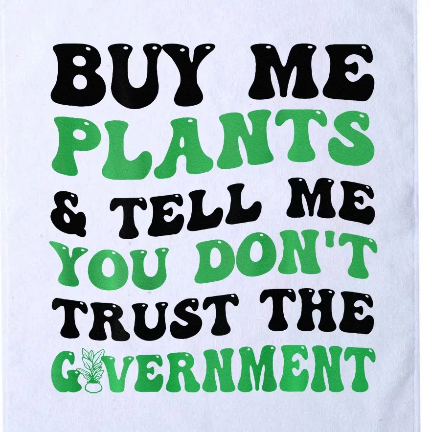 Buy Me Plants And Tell Me You Don't Trust The Government Platinum Collection Golf Towel