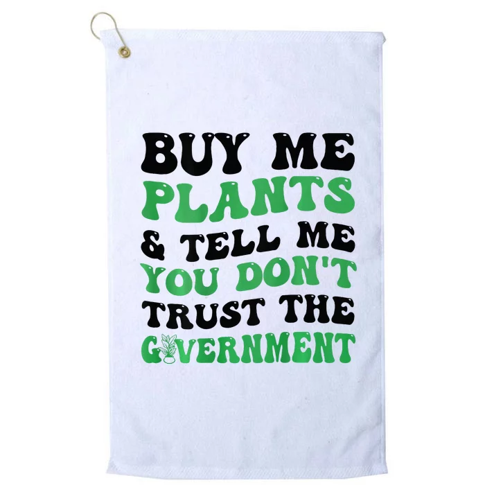 Buy Me Plants And Tell Me You Don't Trust The Government Platinum Collection Golf Towel