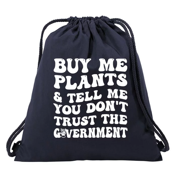 Buy Me Plants And Tell Me You Dont Trust The Government Drawstring Bag