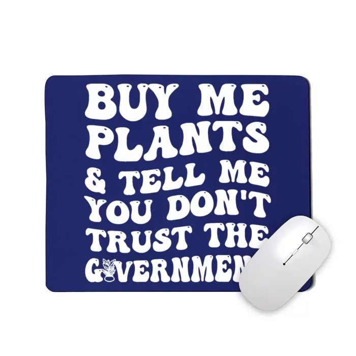 Buy Me Plants And Tell Me You Dont Trust The Government Mousepad