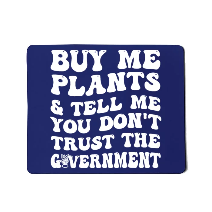 Buy Me Plants And Tell Me You Dont Trust The Government Mousepad