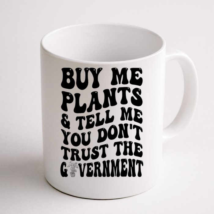 Buy Me Plants And Tell Me You Don't Trust The Government Front & Back Coffee Mug