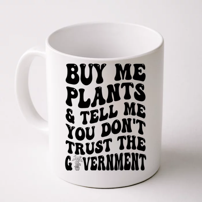 Buy Me Plants And Tell Me You Don't Trust The Government Front & Back Coffee Mug