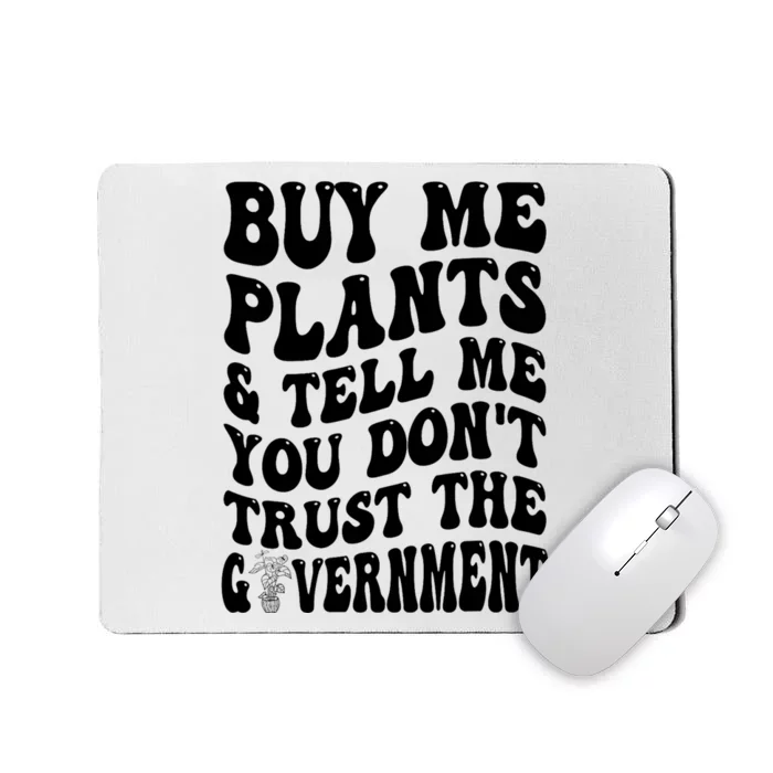 Buy Me Plants And Tell Me You Don't Trust The Government Mousepad