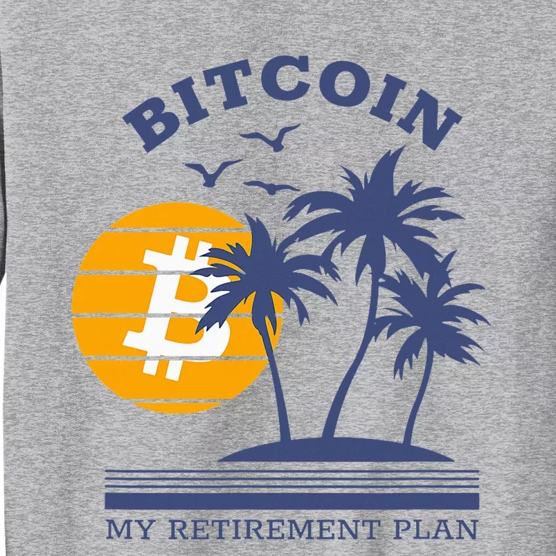 Bitcoin My Retirement Plan Crypto Apparel Tall Sweatshirt