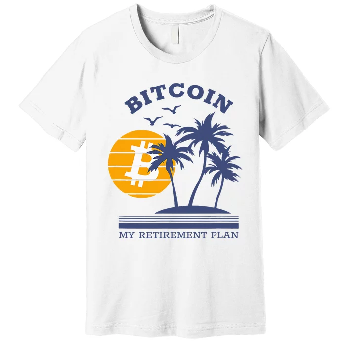 Bitcoin My Retirement Plan Crypto Apparel Premium T-Shirt