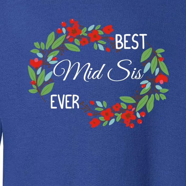 Best Mid Sis Ever Cute Middle Sister Appreciation Flowers Gift Toddler Sweatshirt