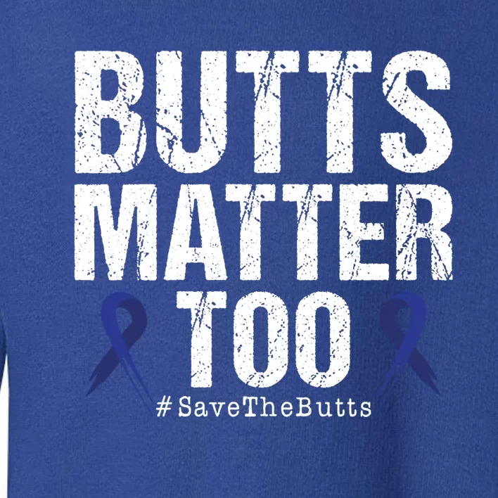 Butts Matter Too Save The Butts Colon Cancer Awareness Cool Gift Toddler Sweatshirt