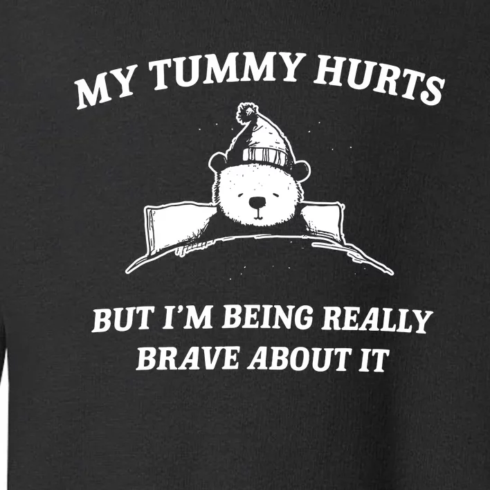 Bear My Tummy Hurts But IM Being Really Brave About It Toddler Sweatshirt