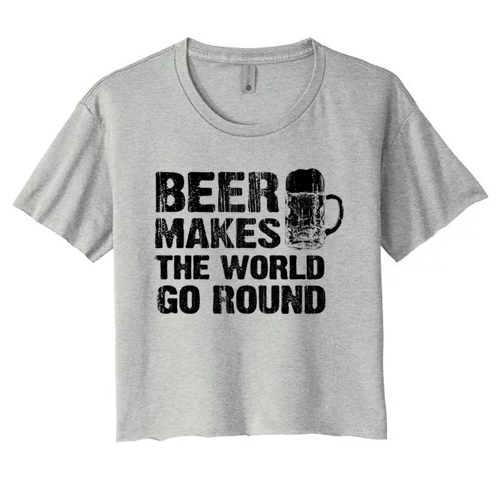 Beer Makes The World Go Round Gift Women's Crop Top Tee