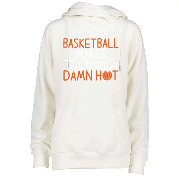 Basketball Makes This Mother Damn Hot Basketball Mom Meaningful Gift Womens Funnel Neck Pullover Hood