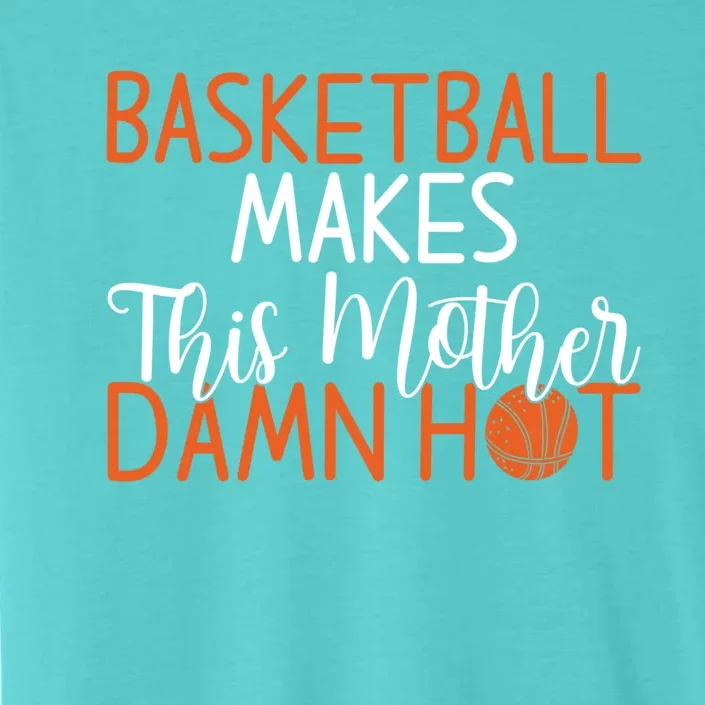 Basketball Makes This Mother Damn Hot Basketball Mom Meaningful Gift ChromaSoft Performance T-Shirt