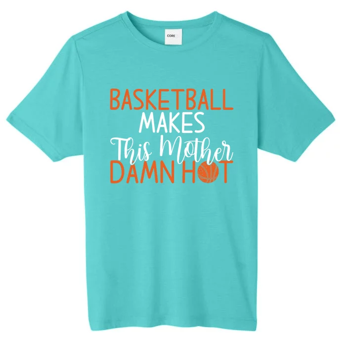 Basketball Makes This Mother Damn Hot Basketball Mom Meaningful Gift ChromaSoft Performance T-Shirt