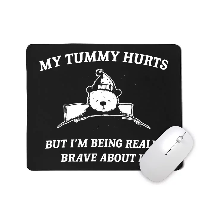 Bear My Tummy Hurts But IM Being Really Brave About It Mousepad