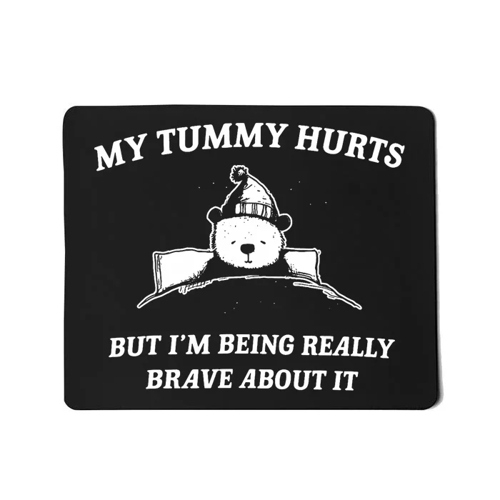 Bear My Tummy Hurts But IM Being Really Brave About It Mousepad