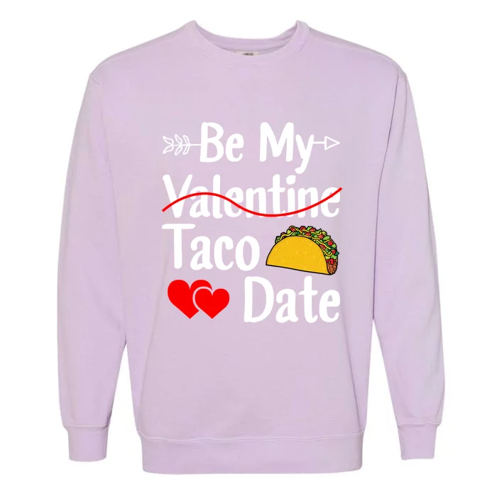 Be My Taco Date Valentine's Day Pun Mexican Food Gift Garment-Dyed Sweatshirt