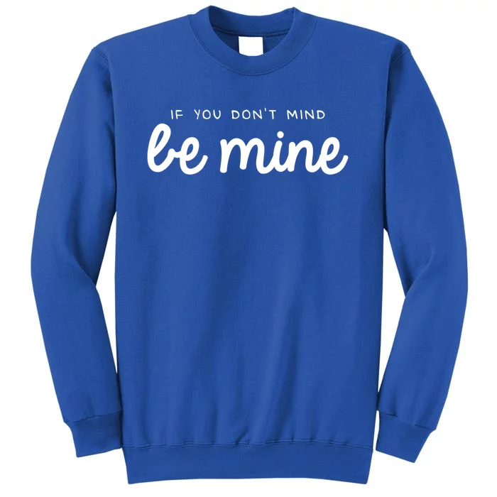 Be Mine Valentine's Day Funny Gift Tall Sweatshirt