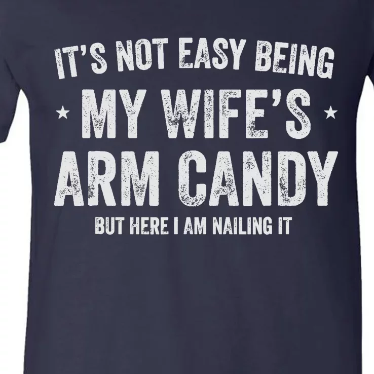 Being My Wife's Arm Candy but here i am nailin V-Neck T-Shirt