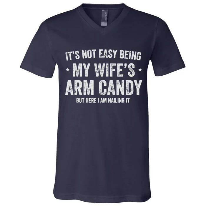 Being My Wife's Arm Candy but here i am nailin V-Neck T-Shirt