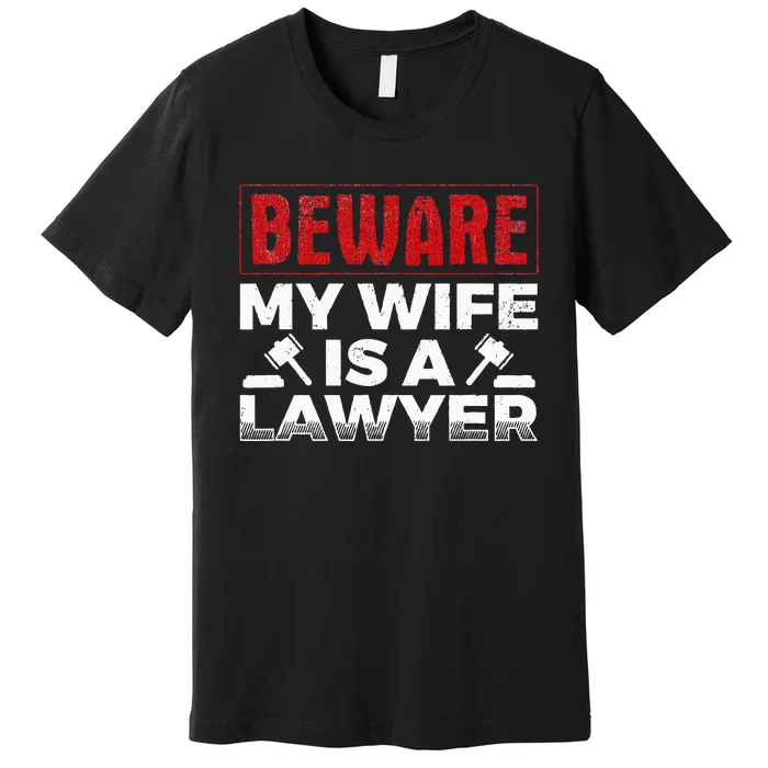 Beware My Wife Is A Lawyer Attorney Legal Counsel Paralegal Premium T-Shirt