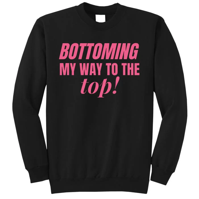 Bottoming My Way To The Top Tall Sweatshirt