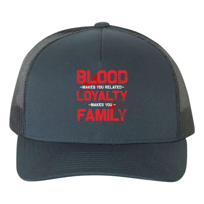 Blood Makes You Related Loyalty Makes You Family Yupoong Adult 5-Panel Trucker Hat