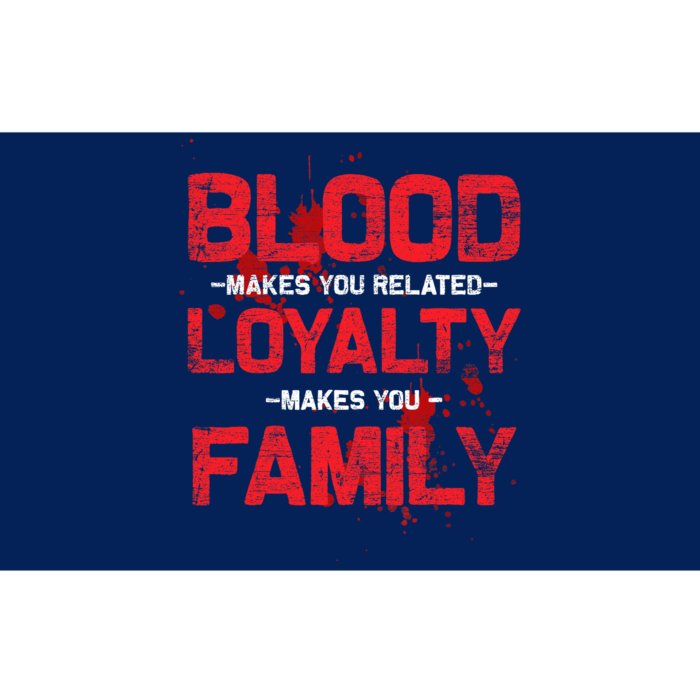 Blood Makes You Related Loyalty Makes You Family Bumper Sticker