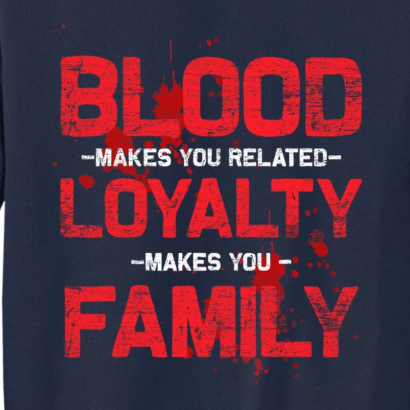 Blood Makes You Related Loyalty Makes You Family Tall Sweatshirt