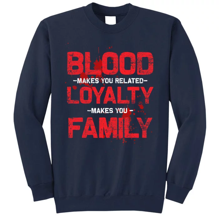 Blood Makes You Related Loyalty Makes You Family Tall Sweatshirt