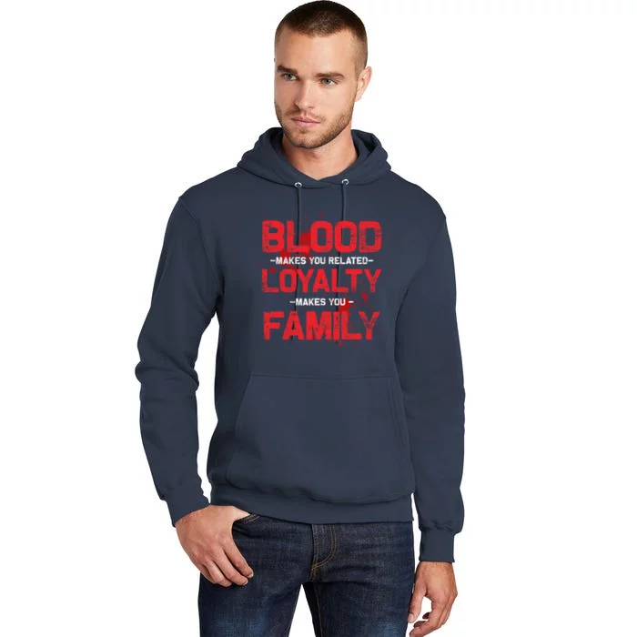 Blood Makes You Related Loyalty Makes You Family Tall Hoodie