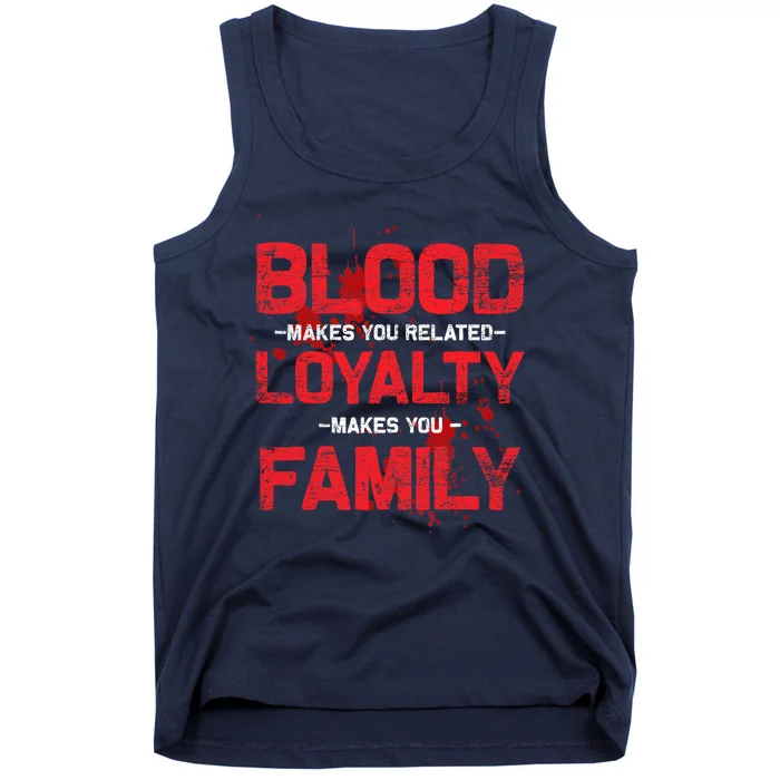 Blood Makes You Related Loyalty Makes You Family Tank Top