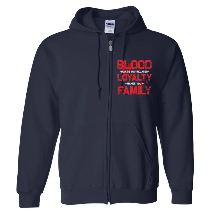 Blood Makes You Related Loyalty Makes You Family Full Zip Hoodie