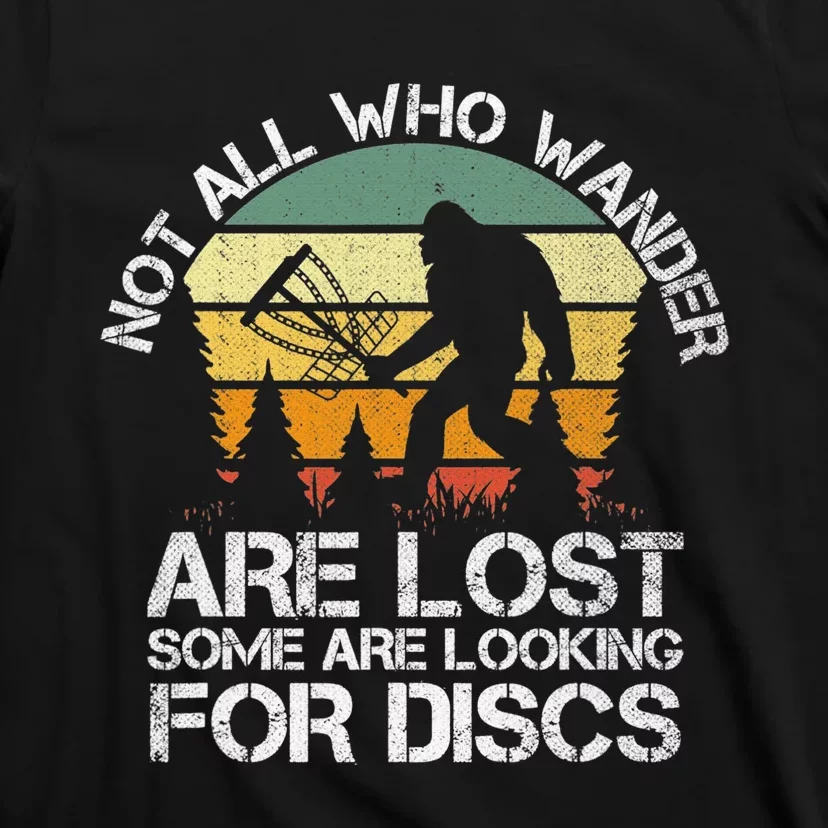 Bigfoot Not All Who Wander Are Lost Some Looking For Discs T-Shirt