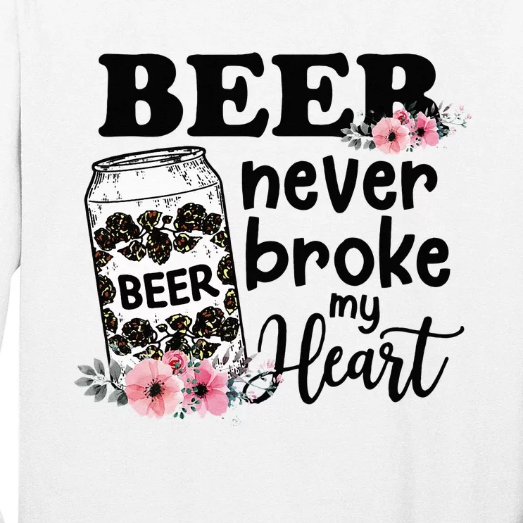 Beer Never Broke My Heart for a Beer Lady Lovers Long Sleeve Shirt