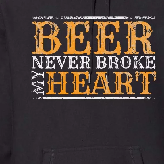 Beer Never Broke My Heart Funny Drinking Premium Hoodie